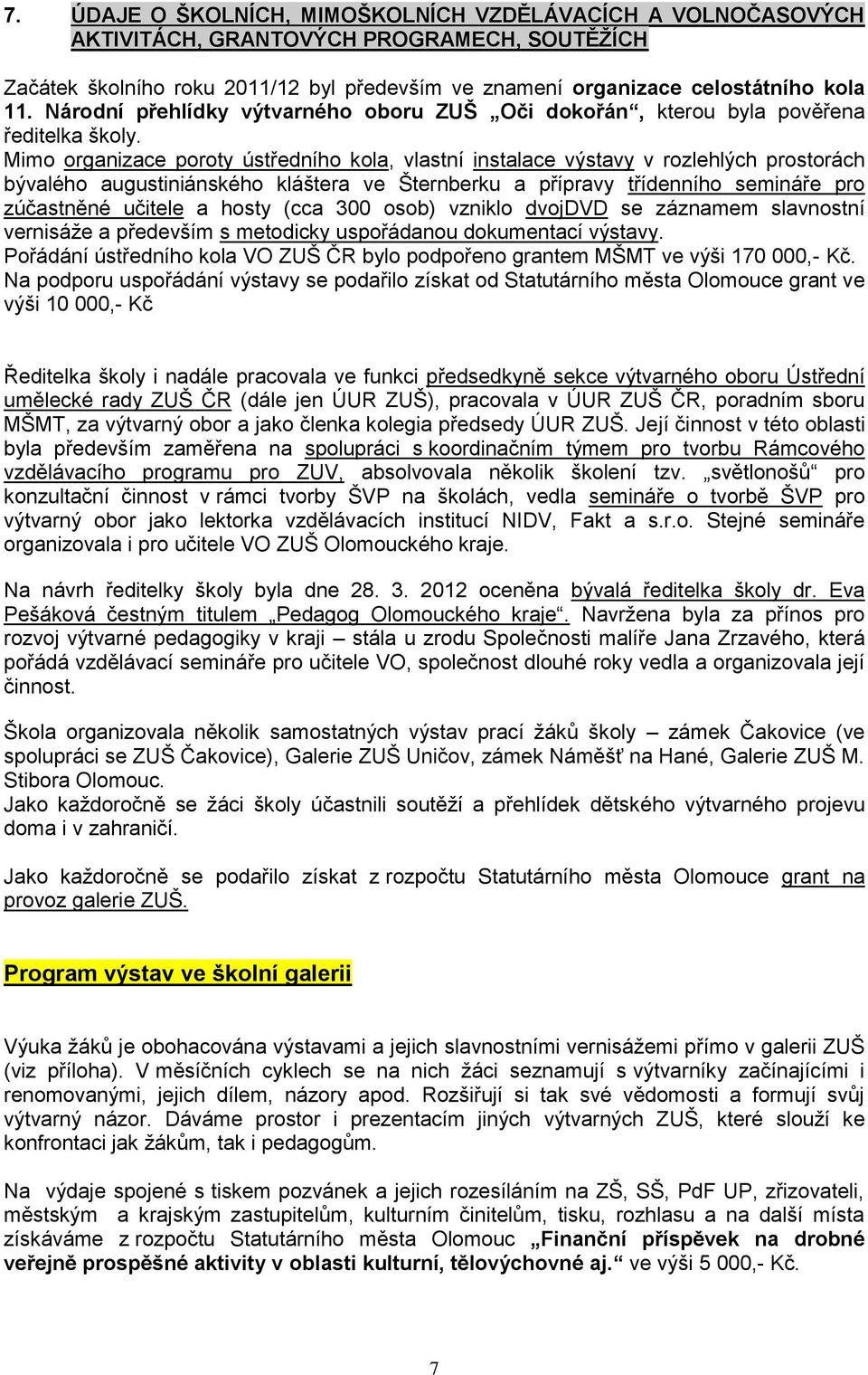 Mimo organizace poroty ústředního kola, vlastní instalace výstavy v rozlehlých prostorách bývalého augustiniánského kláštera ve Šternberku a přípravy třídenního semináře pro zúčastněné učitele a