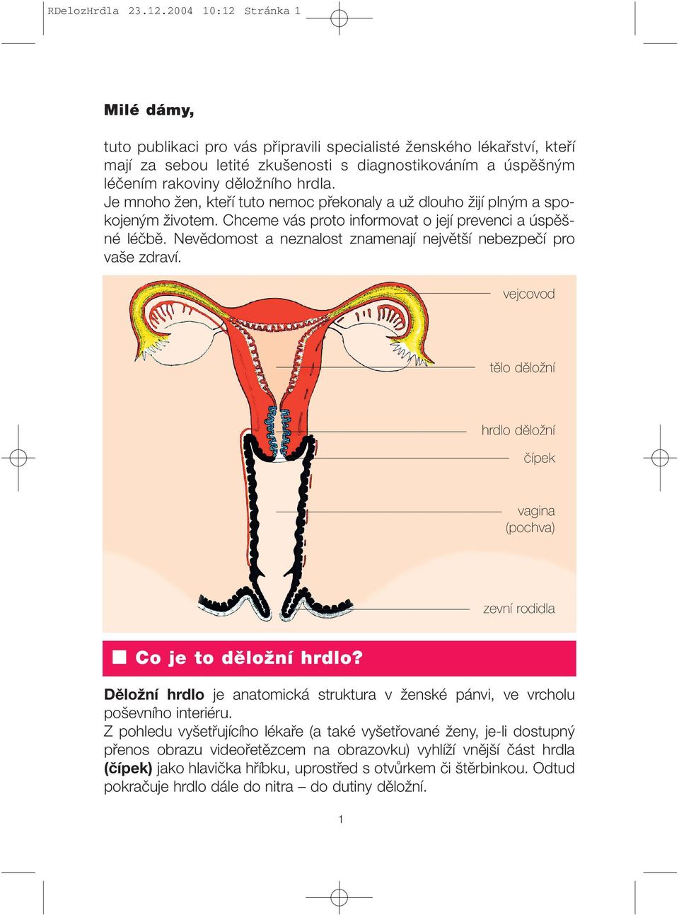 Je mnoho žen, kteří tuto nemoc překonaly a už dlouho žijí plným a spokojeným životem. Chceme vás proto informovat o její prevenci a úspěšné léčbě.