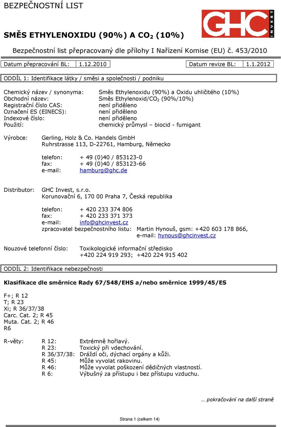 Ethylenoxid/CO 2 (90%/10%) Registrační číslo CAS: není přiděleno Označení ES (EINECS): není přiděleno Indexové číslo: není přiděleno Použití: chemický průmysl biocid - fumigant Výrobce: Gerling, Holz