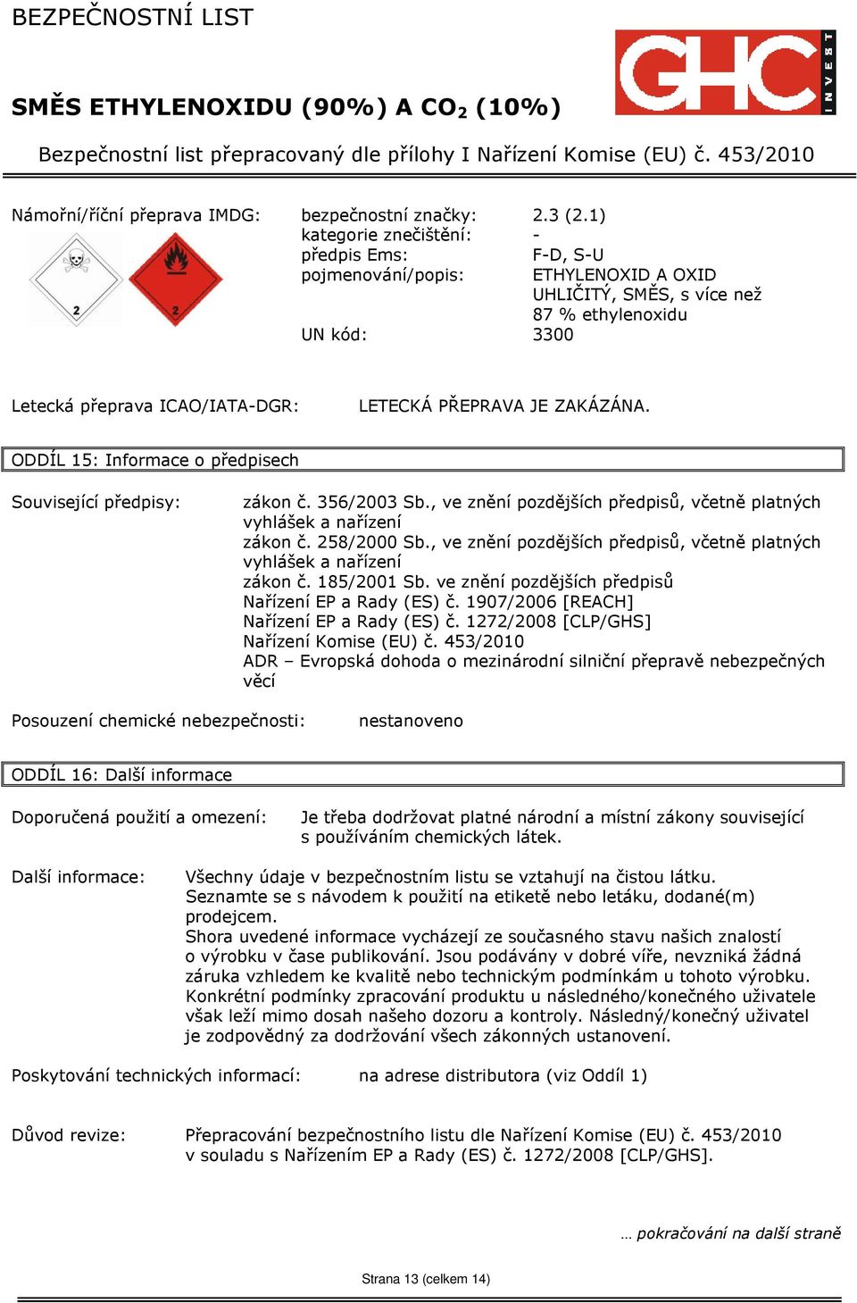 ZAKÁZÁNA. ODDÍL 15: Informace o předpisech Související předpisy: zákon č. 356/2003 Sb., ve znění pozdějších předpisů, včetně platných vyhlášek a nařízení zákon č. 258/2000 Sb.