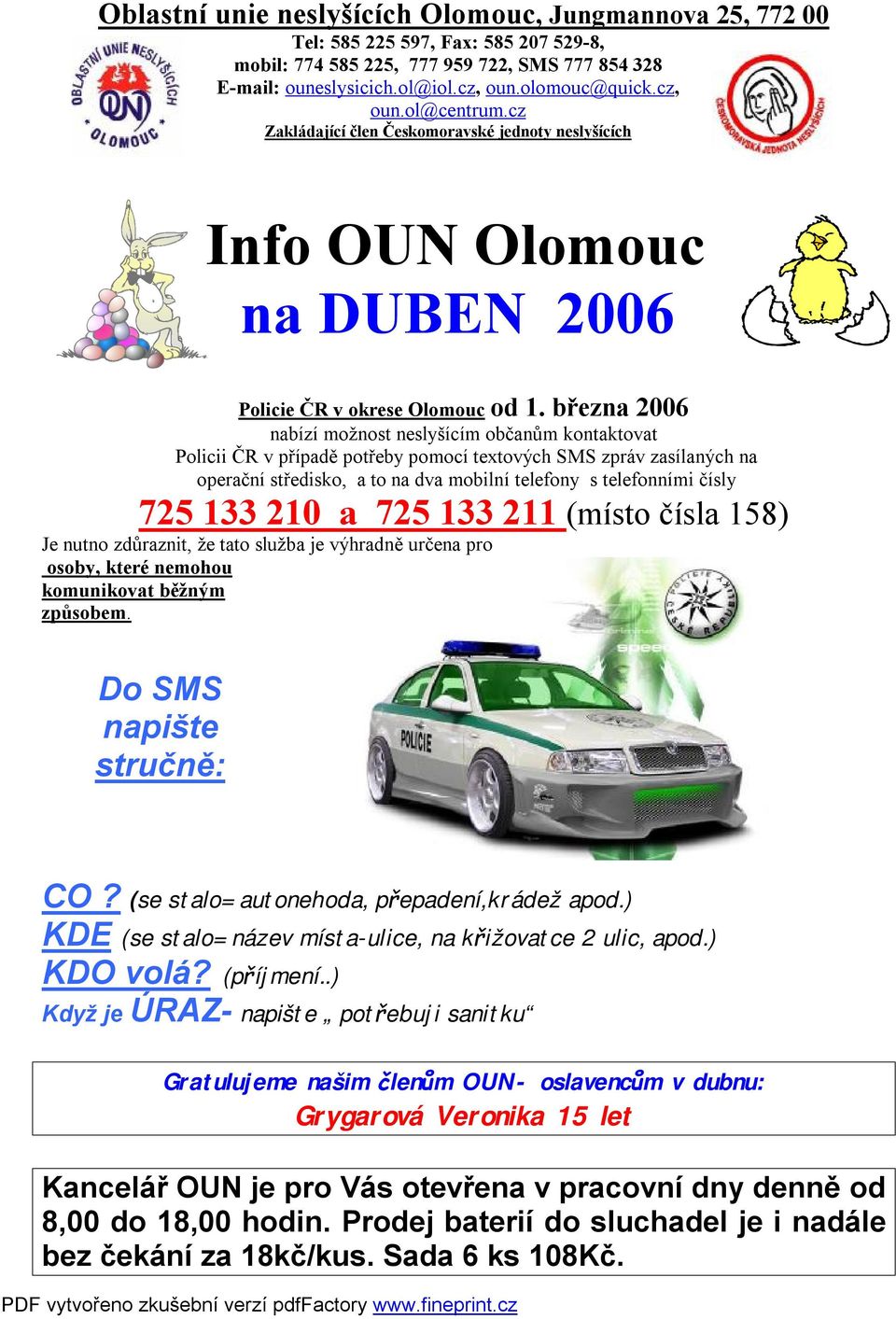 března 2006 nabízí možnost neslyšícím občanům kontaktovat Policii ČR v případě potřeby pomocí textových SMS zpráv zasílaných na operační středisko, a to na dva mobilní telefony s telefonními čísly