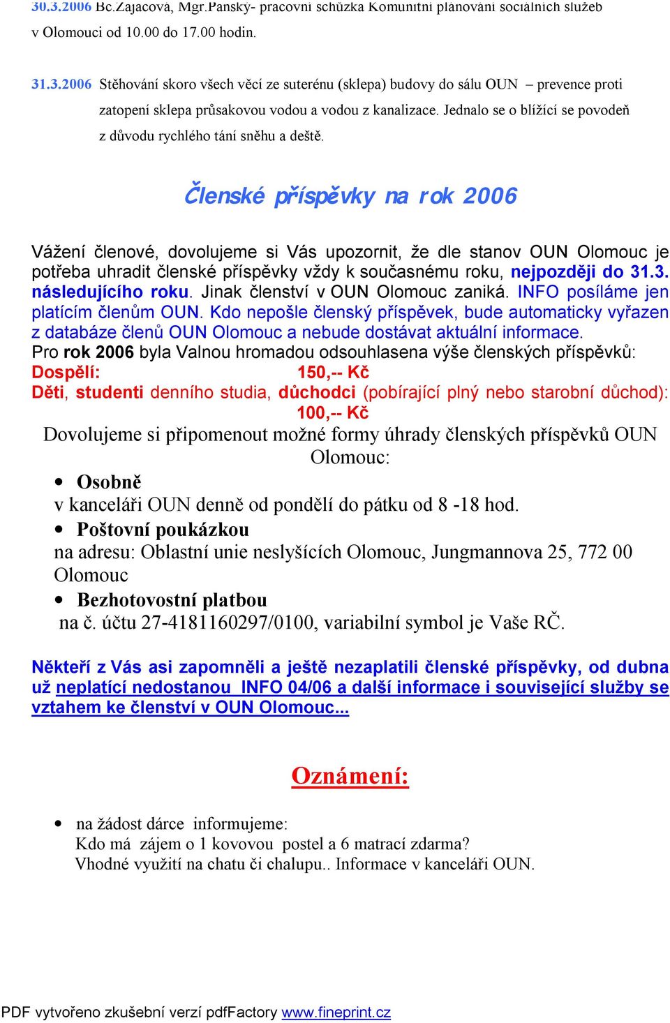 Členské příspěvky na rok 2006 Vážení členové, dovolujeme si Vás upozornit, že dle stanov OUN Olomouc je potřeba uhradit členské příspěvky vždy k současnému roku, nejpozději do 31.3. následujícího roku.