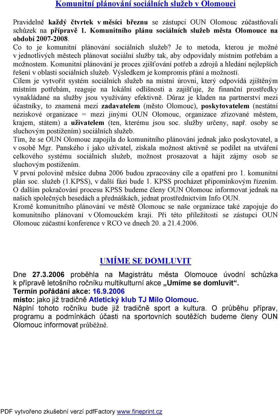 Je to metoda, kterou je možné v jednotlivých městech plánovat sociální služby tak, aby odpovídaly místním potřebám a možnostem.