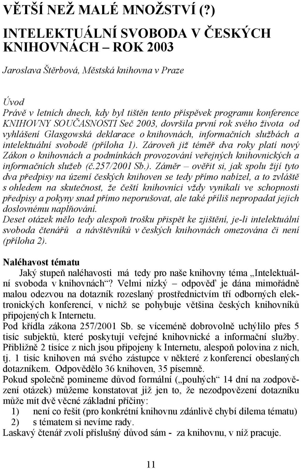 Seč 2003, dovršila první rok svého života od vyhlášení Glasgowská deklarace o knihovnách, informačních službách a intelektuální svobodě (příloha 1).