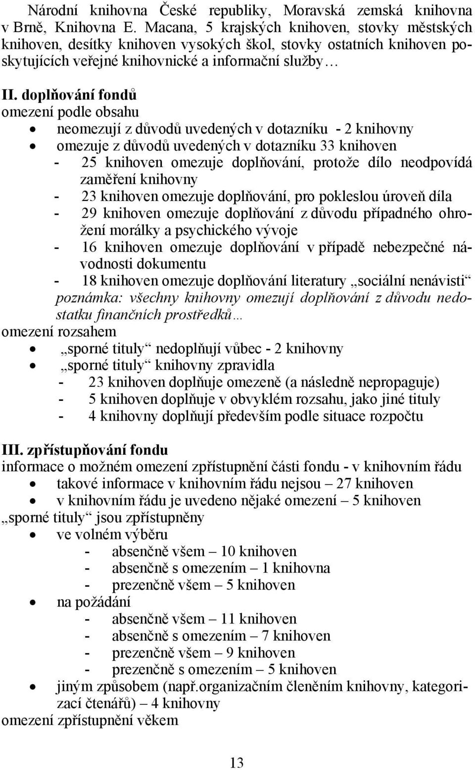 doplňování fondů omezení podle obsahu neomezují z důvodů uvedených v dotazníku - 2 knihovny omezuje z důvodů uvedených v dotazníku 33 knihoven - 25 knihoven omezuje doplňování, protože dílo