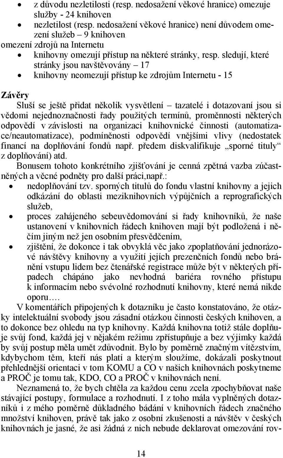 sledují, které stránky jsou navštěvovány 17 knihovny neomezují přístup ke zdrojům Internetu - 15 Závěry Sluší se ještě přidat několik vysvětlení tazatelé i dotazovaní jsou si vědomi nejednoznačnosti