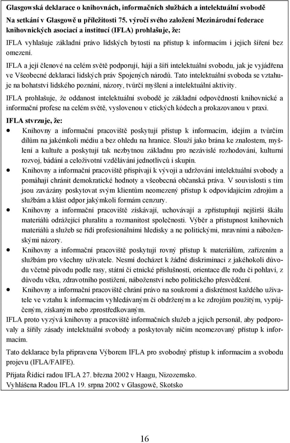 IFLA a její členové na celém světě podporují, hájí a šíří intelektuální svobodu, jak je vyjádřena ve Všeobecné deklaraci lidských práv Spojených národů.