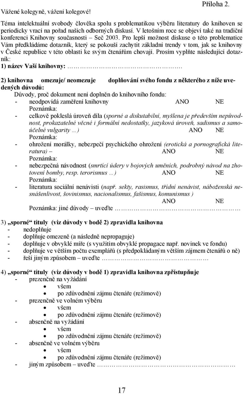 Pro lepší možnost diskuse o této problematice Vám předkládáme dotazník, který se pokouší zachytit základní trendy v tom, jak se knihovny v České republice v této oblasti ke svým čtenářům chovají.