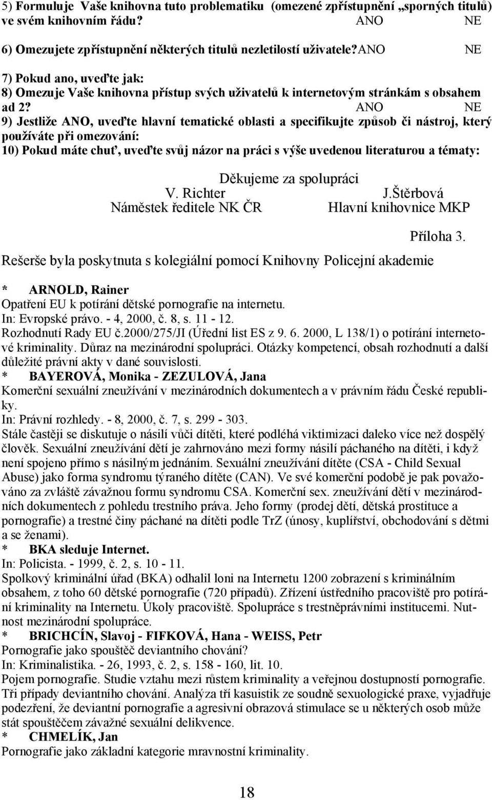 ANO NE 9) Jestliže ANO, uveďte hlavní tematické oblasti a specifikujte způsob či nástroj, který používáte při omezování: 10) Pokud máte chuť, uveďte svůj názor na práci s výše uvedenou literaturou a