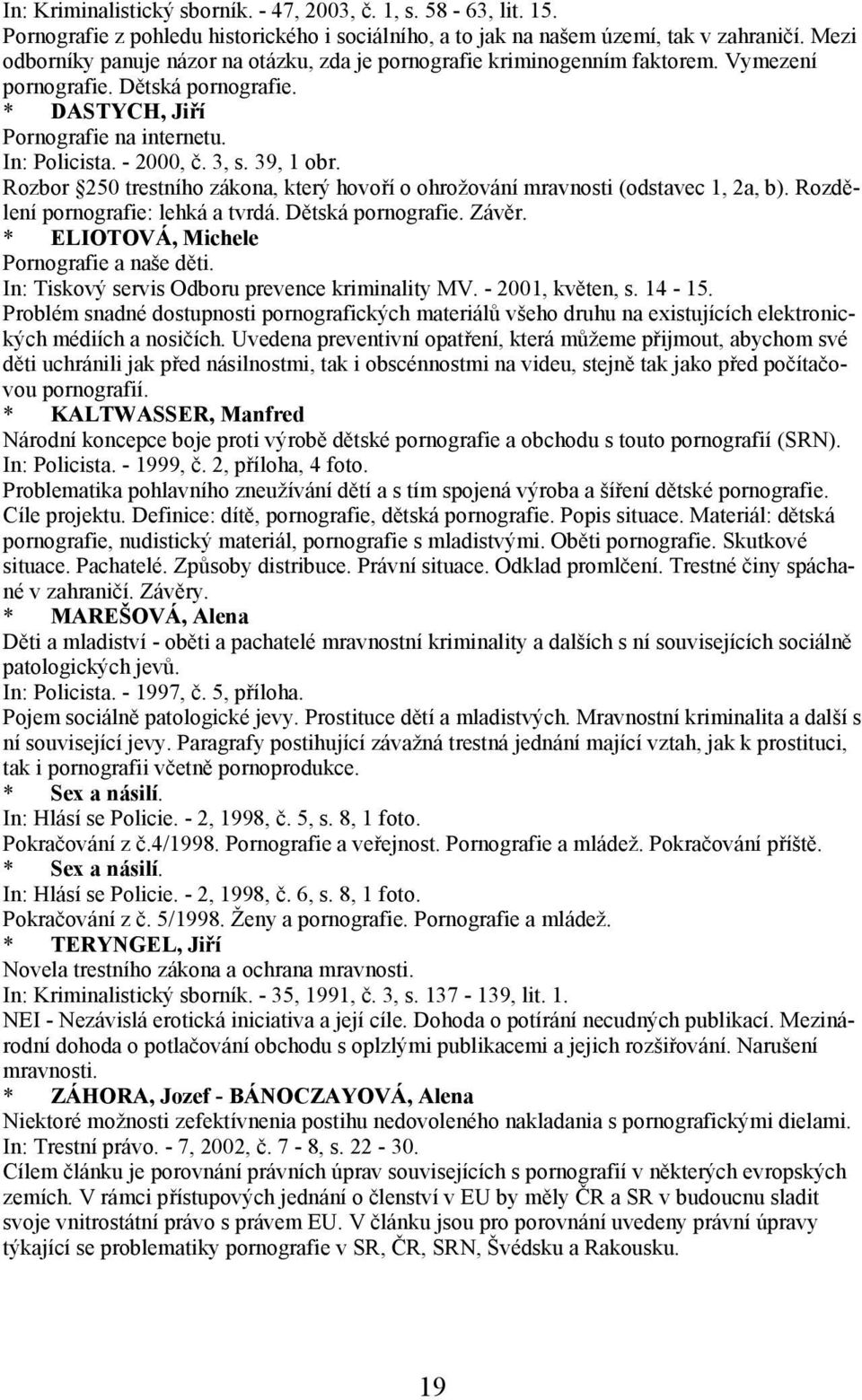 39, 1 obr. Rozbor 250 trestního zákona, který hovoří o ohrožování mravnosti (odstavec 1, 2a, b). Rozdělení pornografie: lehká a tvrdá. Dětská pornografie. Závěr.