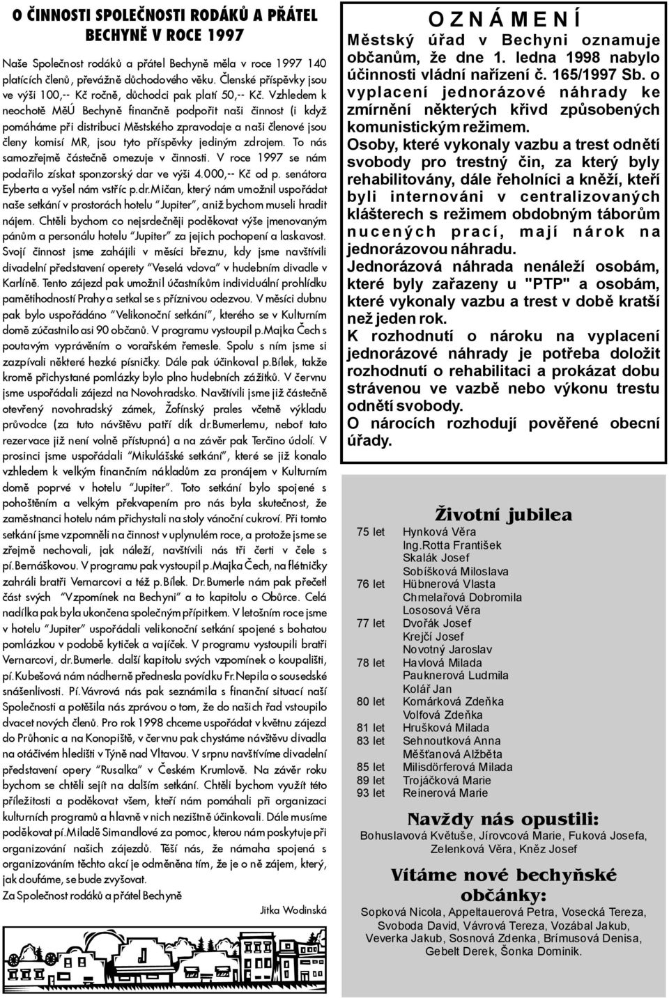 Vzhledem k neochotì MìÚ Bechynì finanènì podpoøit naši èinnost (i když pomáháme pøi distribuci Mìstského zpravodaje anaši èlenové jsou èleny komisí MR, jsou tyto pøíspìvky jediným zdrojem.