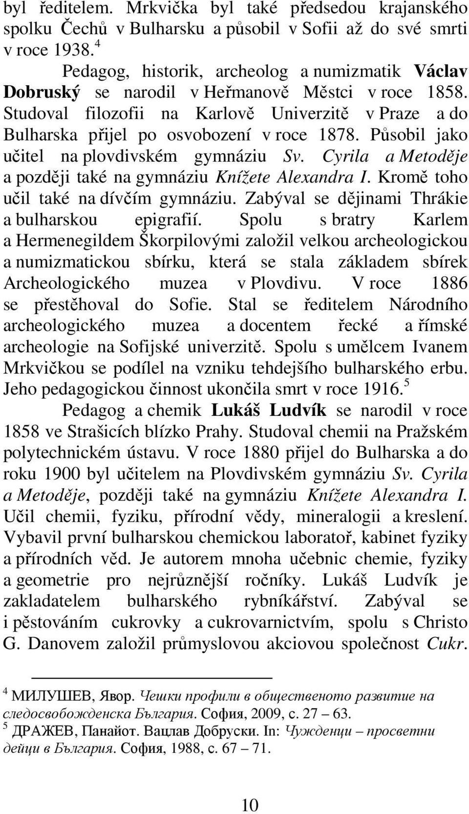 Působil jako učitel na plovdivském gymnáziu Sv. Cyrila a Metoděje a později také na gymnáziu Knížete Alexandra I. Kromě toho učil také na dívčím gymnáziu.