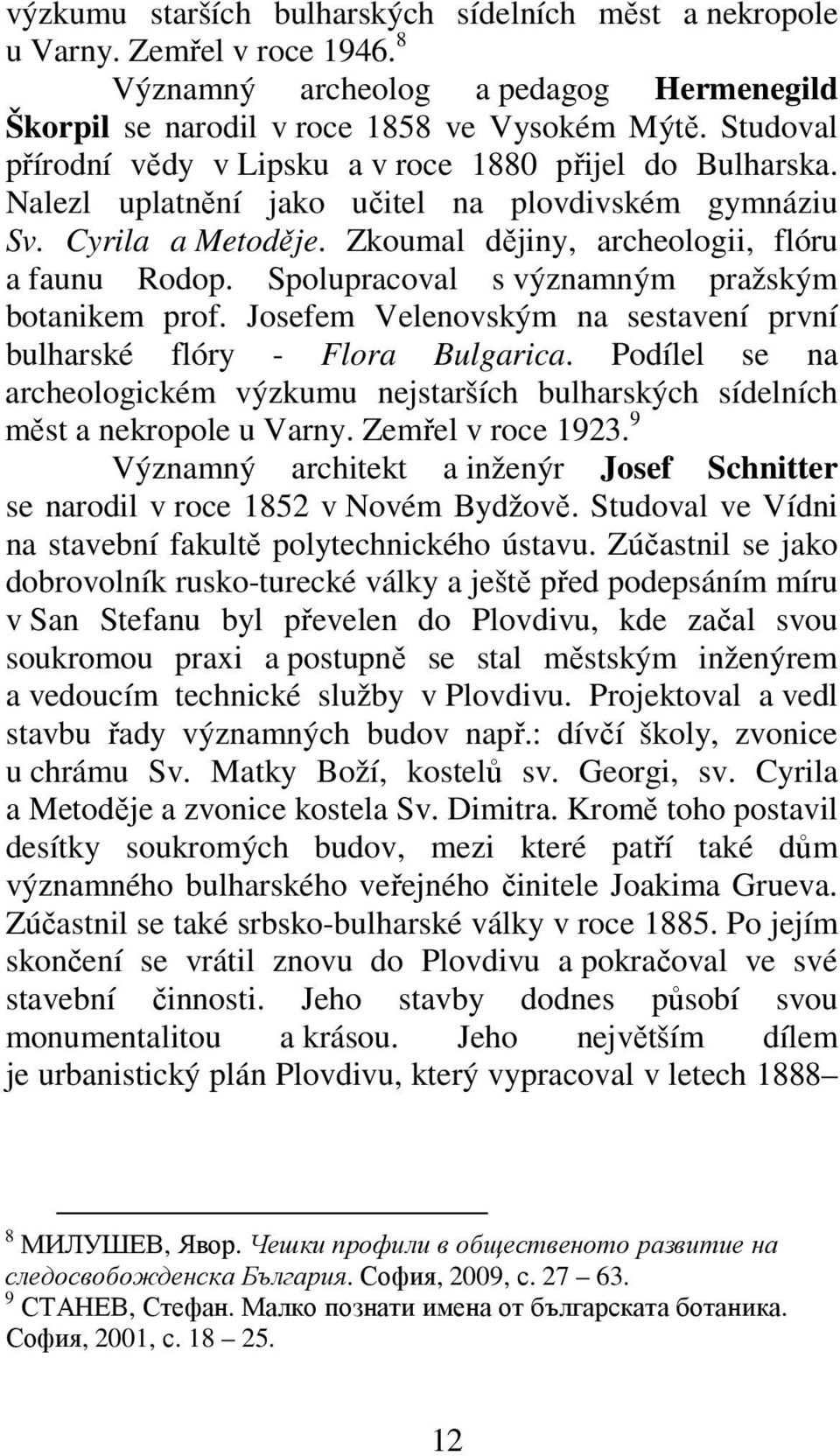 Spolupracoval s významným pražským botanikem prof. Josefem Velenovským na sestavení první bulharské flóry - Flora Bulgarica.
