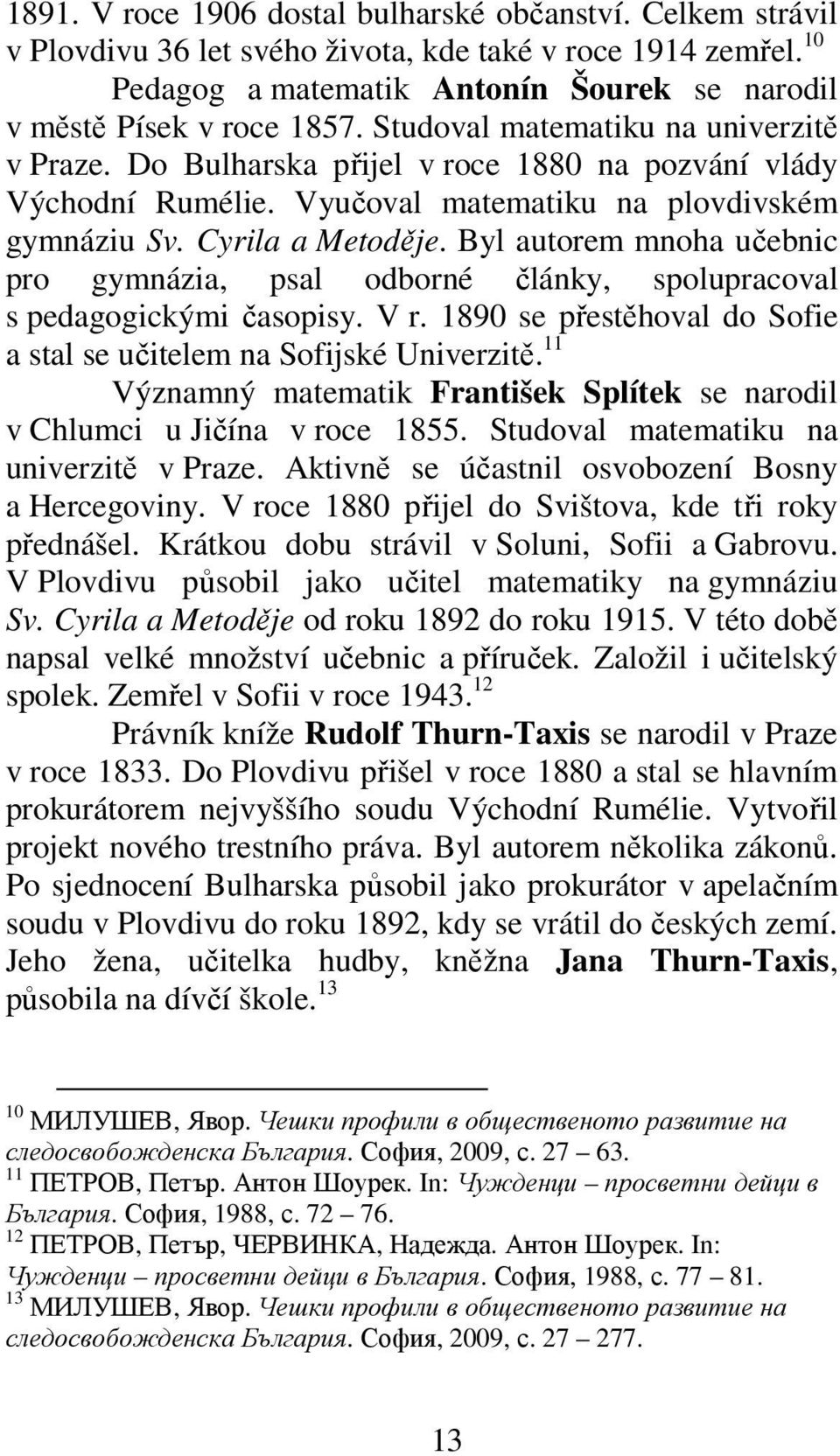 Byl autorem mnoha učebnic pro gymnázia, psal odborné články, spolupracoval s pedagogickými časopisy. V r. 1890 se přestěhoval do Sofie a stal se učitelem na Sofijské Univerzitě.