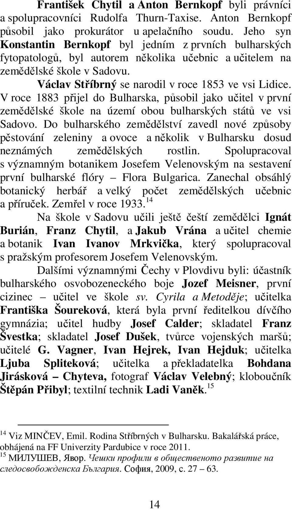 V roce 1883 přijel do Bulharska, působil jako učitel v první zemědělské škole na území obou bulharských států ve vsi Sadovo.