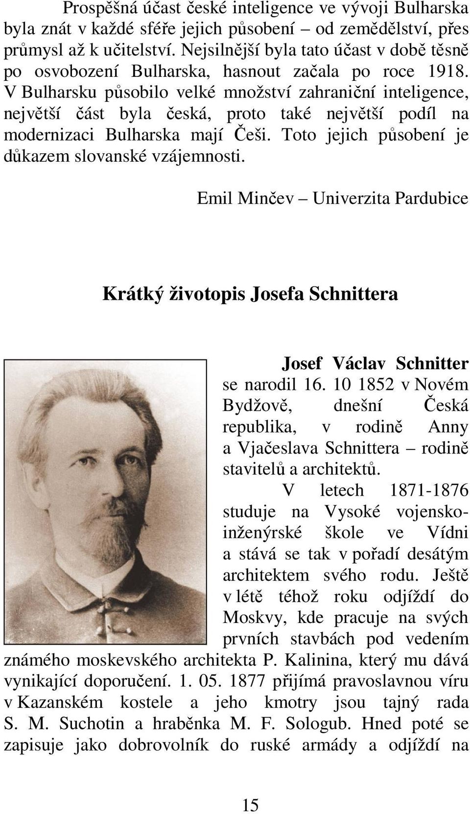 V Bulharsku působilo velké množství zahraniční inteligence, největší část byla česká, proto také největší podíl na modernizaci Bulharska mají Češi.