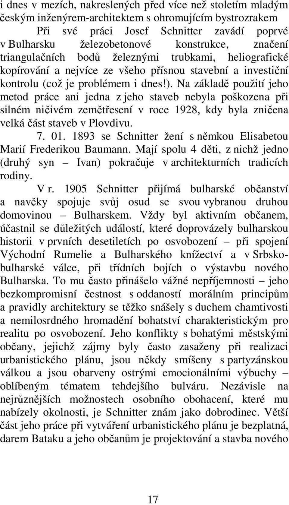 Na základě použití jeho metod práce ani jedna z jeho staveb nebyla poškozena při silném ničivém zemětřesení v roce 1928, kdy byla zničena velká část staveb v Plovdivu. 7. 01.