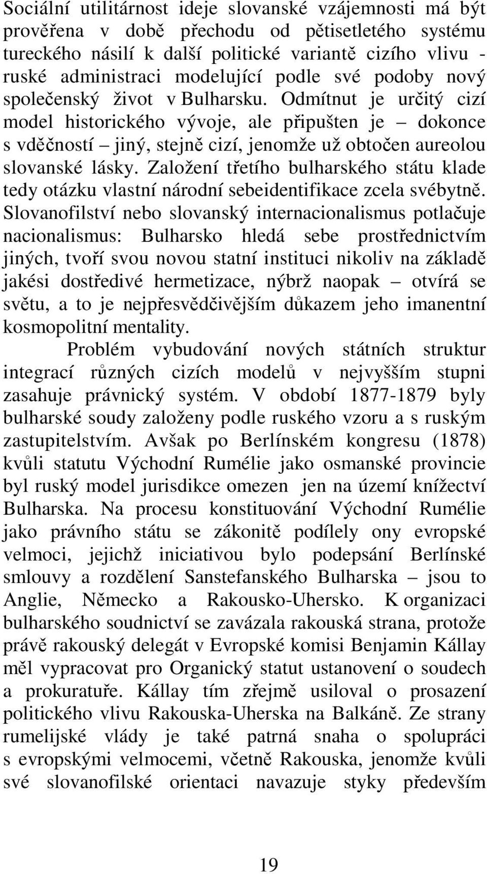 Odmítnut je určitý cizí model historického vývoje, ale připušten je dokonce s vděčností jiný, stejně cizí, jenomže už obtočen aureolou slovanské lásky.