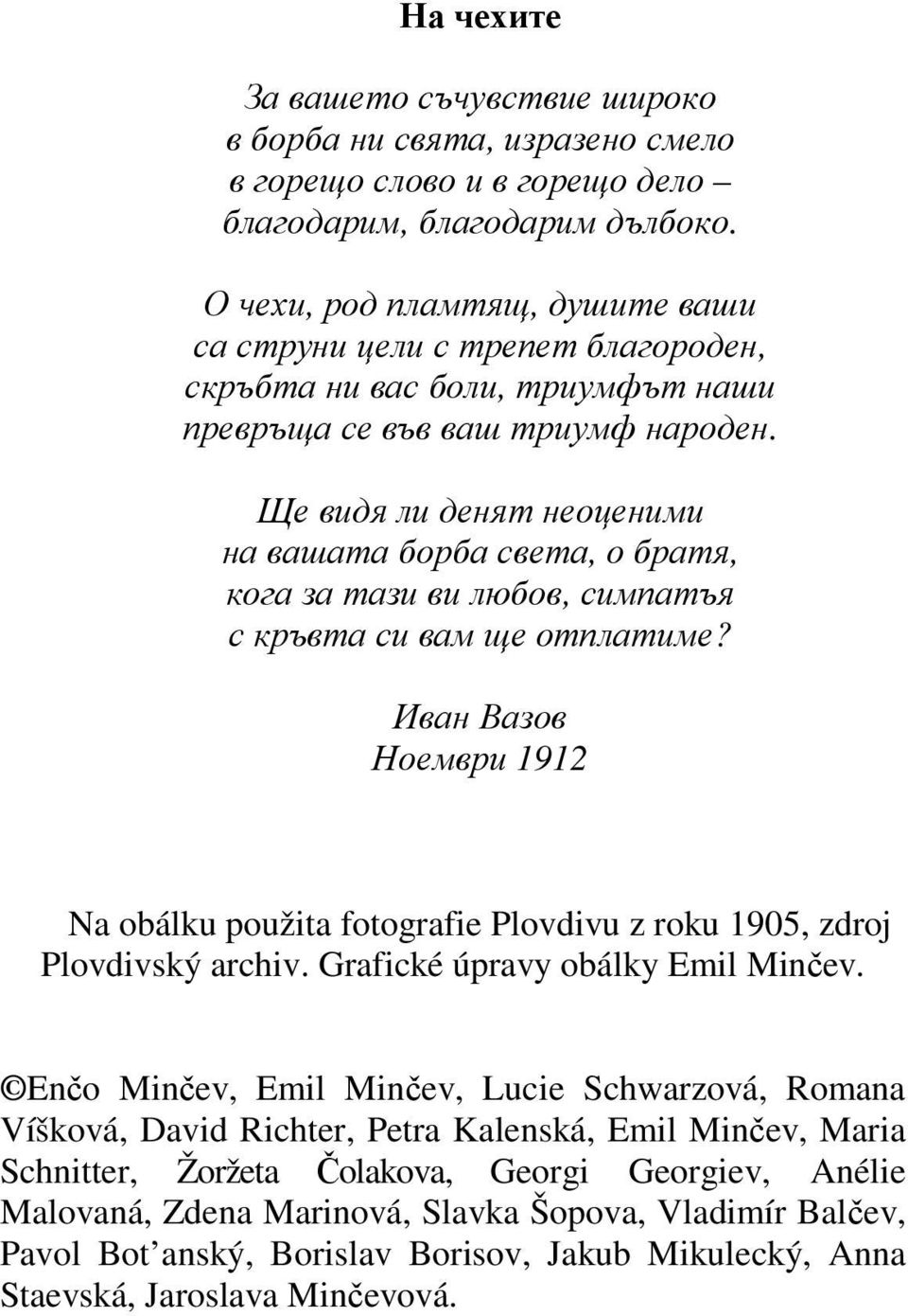 Ще видя ли денят неоценими на вашата борба света, о братя, кога за тази ви любов, симпатъя с кръвта си вам ще отплатиме?