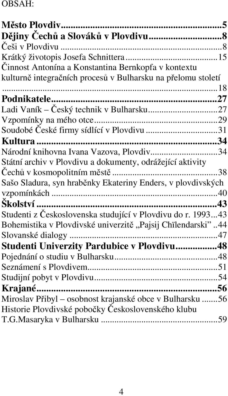 ..27 Vzpomínky na mého otce...29 Soudobé České firmy sídlící v Plovdivu...31 Kultura...34 Národní knihovna Ivana Vazova, Plovdiv.