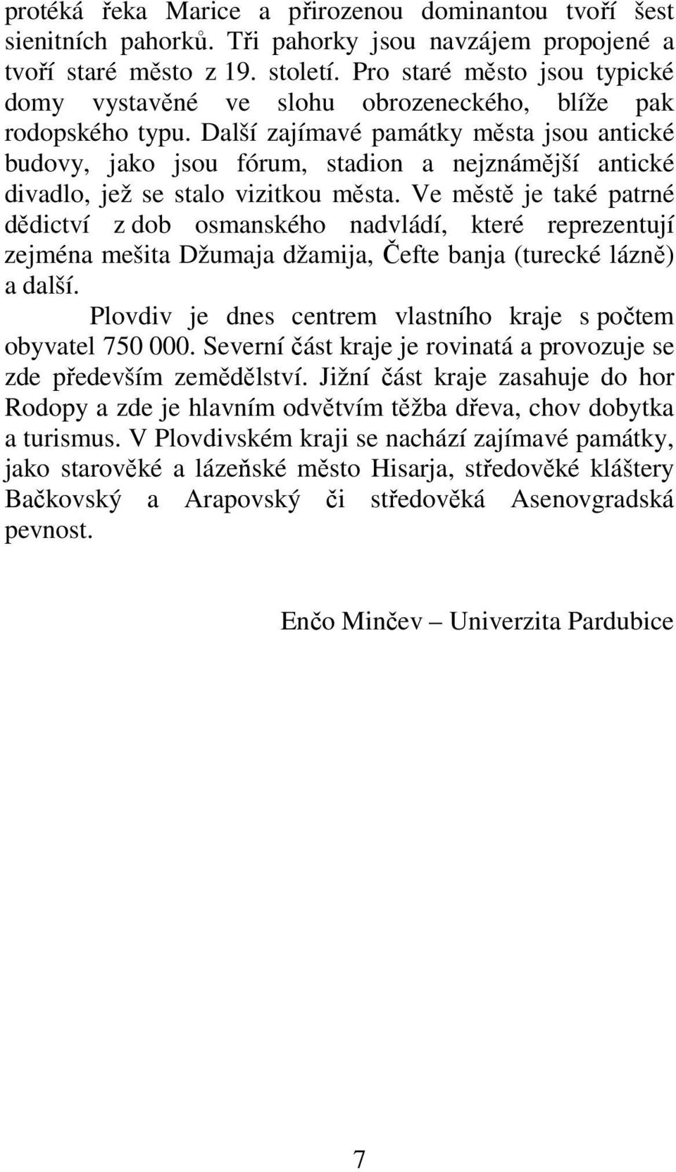 Další zajímavé památky města jsou antické budovy, jako jsou fórum, stadion a nejznámější antické divadlo, jež se stalo vizitkou města.