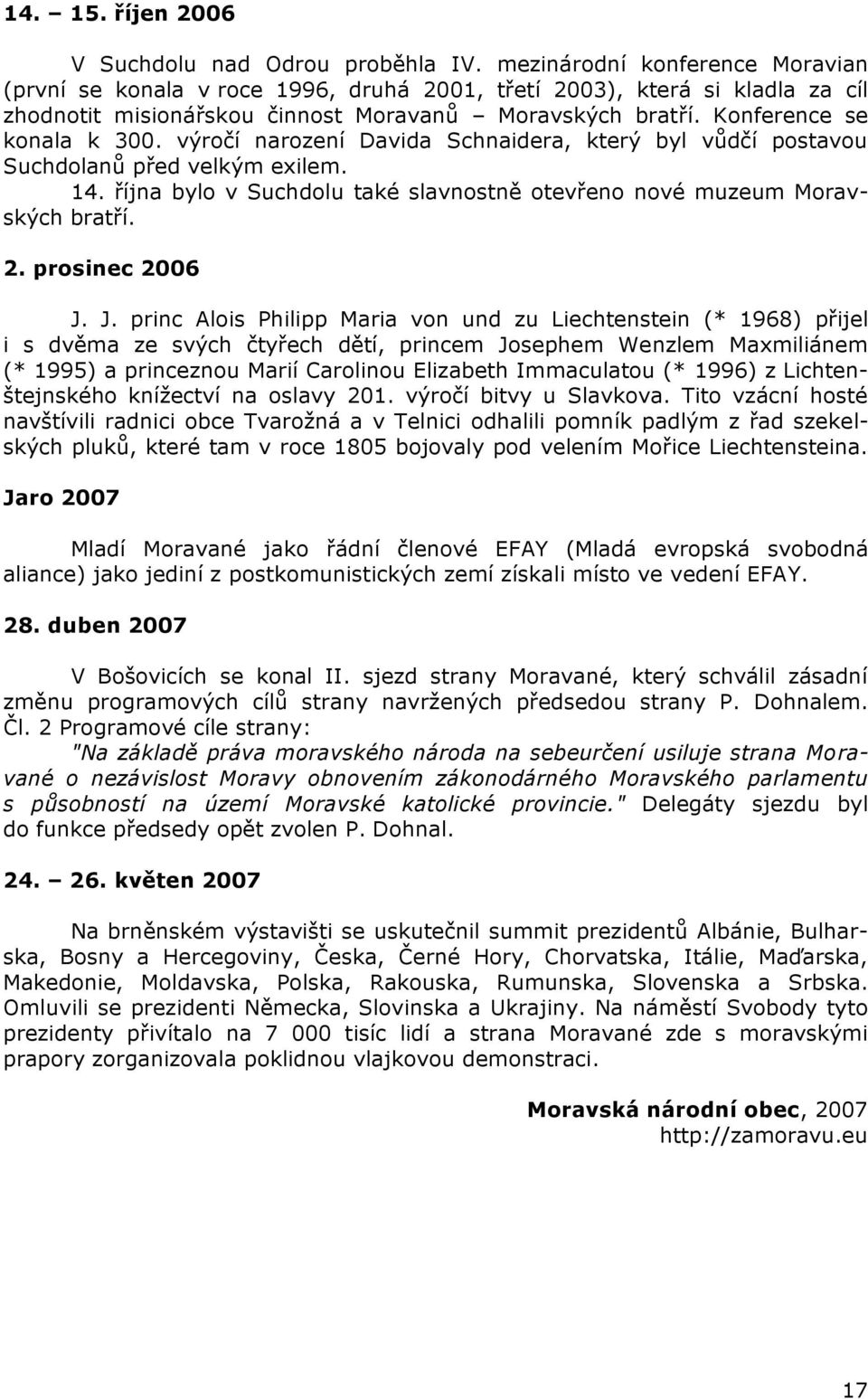 výročí narození Davida Schnaidera, který byl vůdčí postavou Suchdolanů před velkým exilem. 14. října bylo v Suchdolu také slavnostně otevřeno nové muzeum Moravských bratří. 2. prosinec 2006 J.