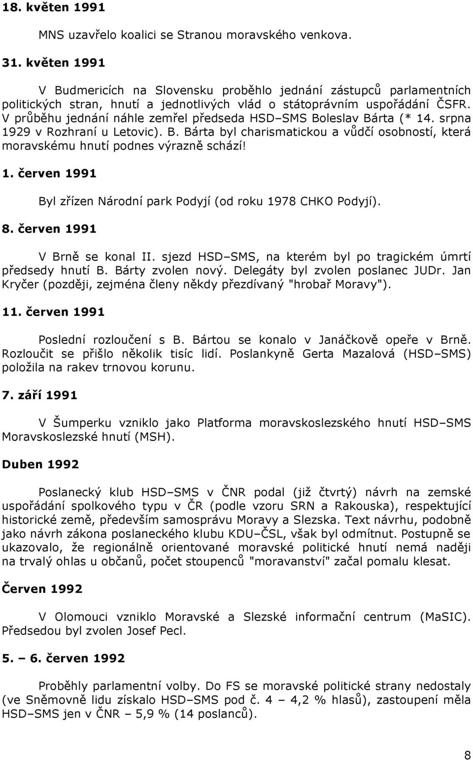 V průběhu jednání náhle zemřel předseda HSD SMS Boleslav Bárta (* 14. srpna 1929 v Rozhraní u Letovic). B. Bárta byl charismatickou a vůdčí osobností, která moravskému hnutí podnes výrazně schází! 1. červen 1991 Byl zřízen Národní park Podyjí (od roku 1978 CHKO Podyjí).