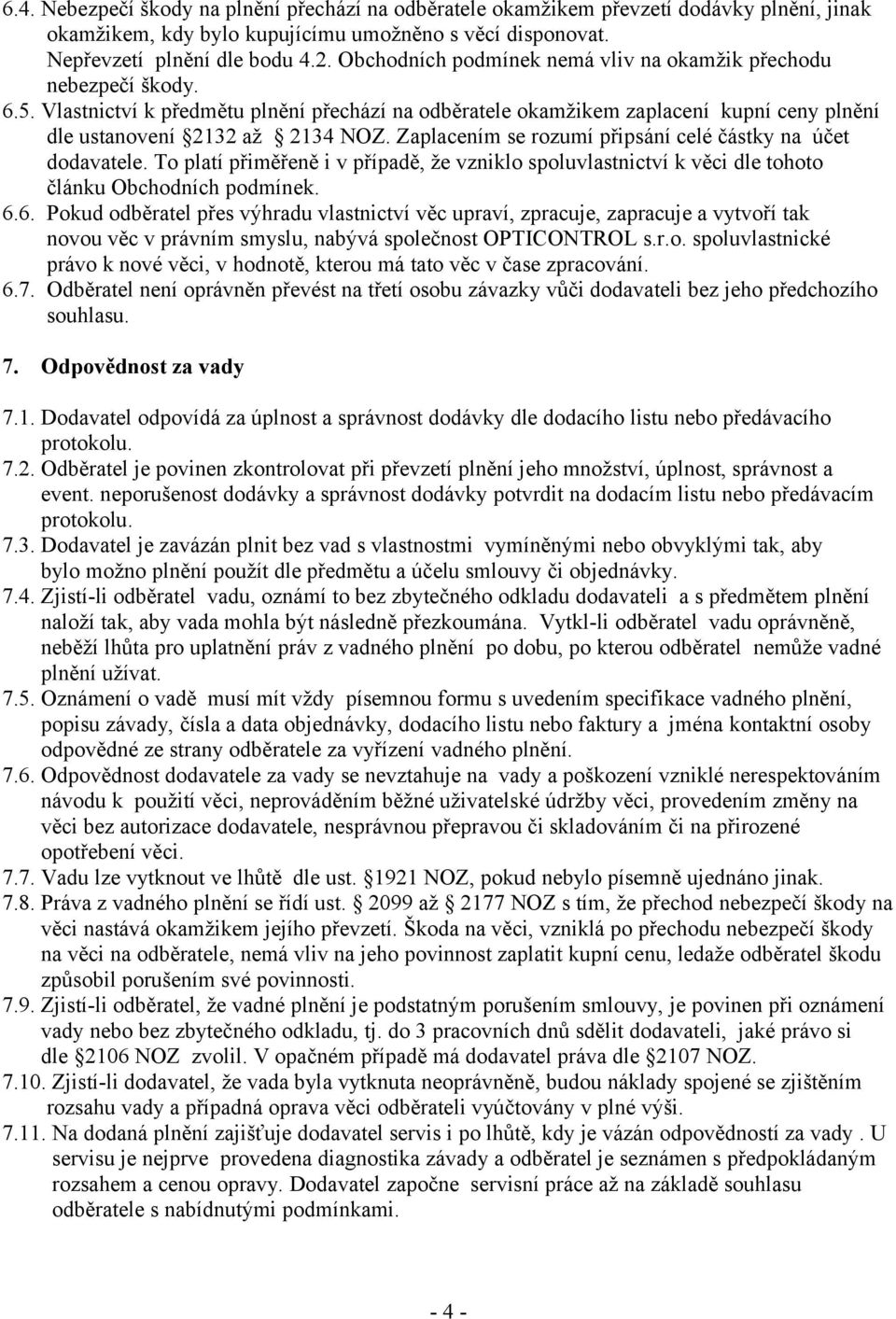 Zaplacením se rozumí připsání celé částky na účet dodavatele. To platí přiměřeně i v případě, že vzniklo spoluvlastnictví k věci dle tohoto článku Obchodních podmínek. 6.