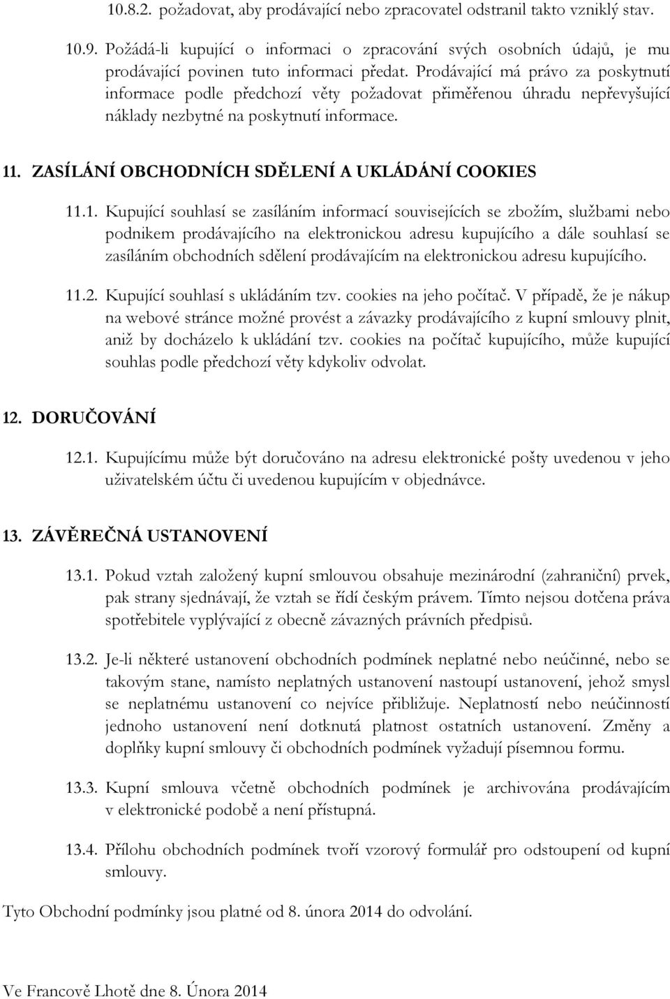 Prodávající má právo za poskytnutí informace podle předchozí věty požadovat přiměřenou úhradu nepřevyšující náklady nezbytné na poskytnutí informace. 11.