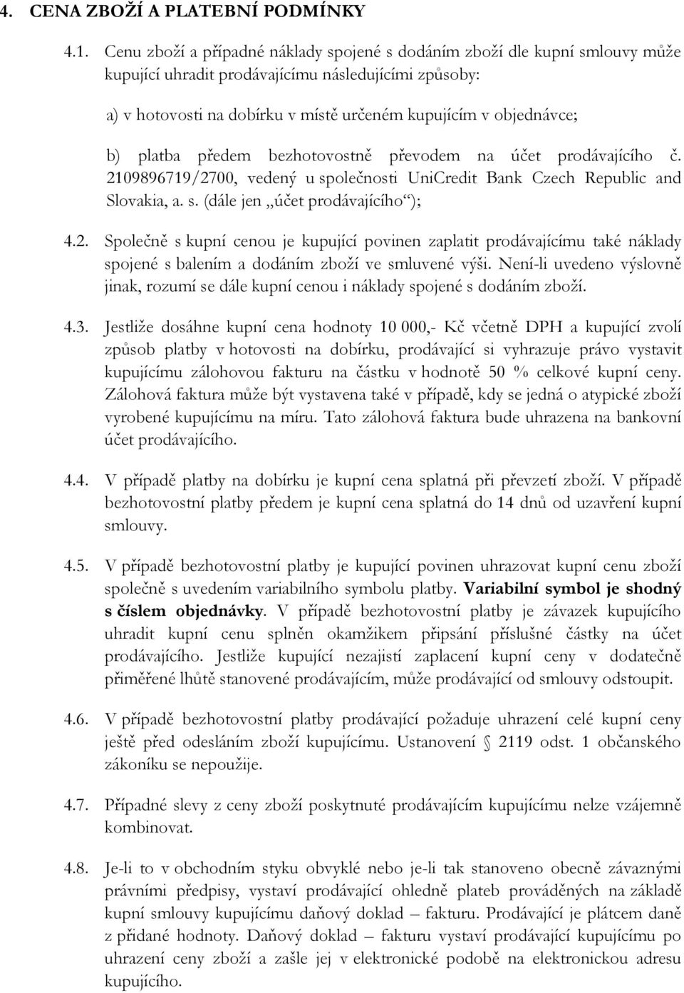 platba předem bezhotovostně převodem na účet prodávajícího č. 2109896719/2700, vedený u společnosti UniCredit Bank Czech Republic and Slovakia, a. s. (dále jen účet prodávajícího ); 4.2. Společně s kupní cenou je kupující povinen zaplatit prodávajícímu také náklady spojené s balením a dodáním zboží ve smluvené výši.