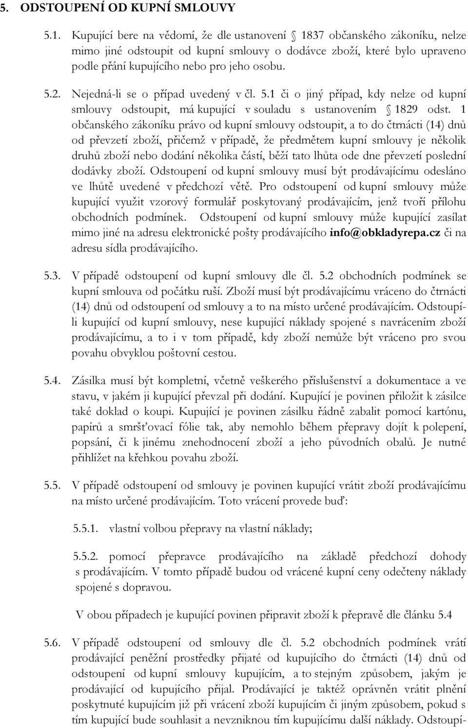 Nejedná-li se o případ uvedený v čl. 5.1 či o jiný případ, kdy nelze od kupní smlouvy odstoupit, má kupující v souladu s ustanovením 1829 odst.