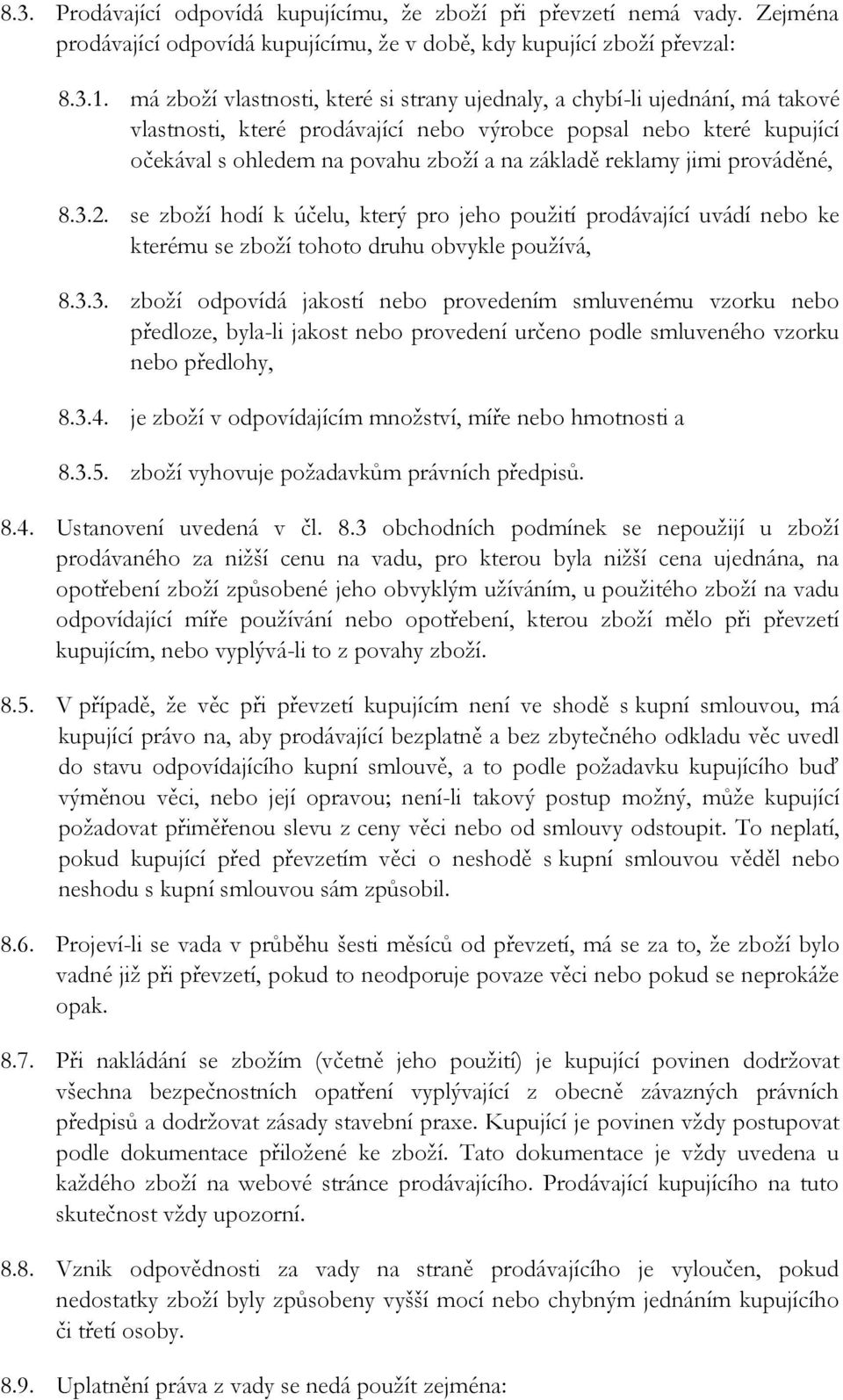 reklamy jimi prováděné, 8.3.2. se zboží hodí k účelu, který pro jeho použití prodávající uvádí nebo ke kterému se zboží tohoto druhu obvykle používá, 8.3.3. zboží odpovídá jakostí nebo provedením smluvenému vzorku nebo předloze, byla-li jakost nebo provedení určeno podle smluveného vzorku nebo předlohy, 8.