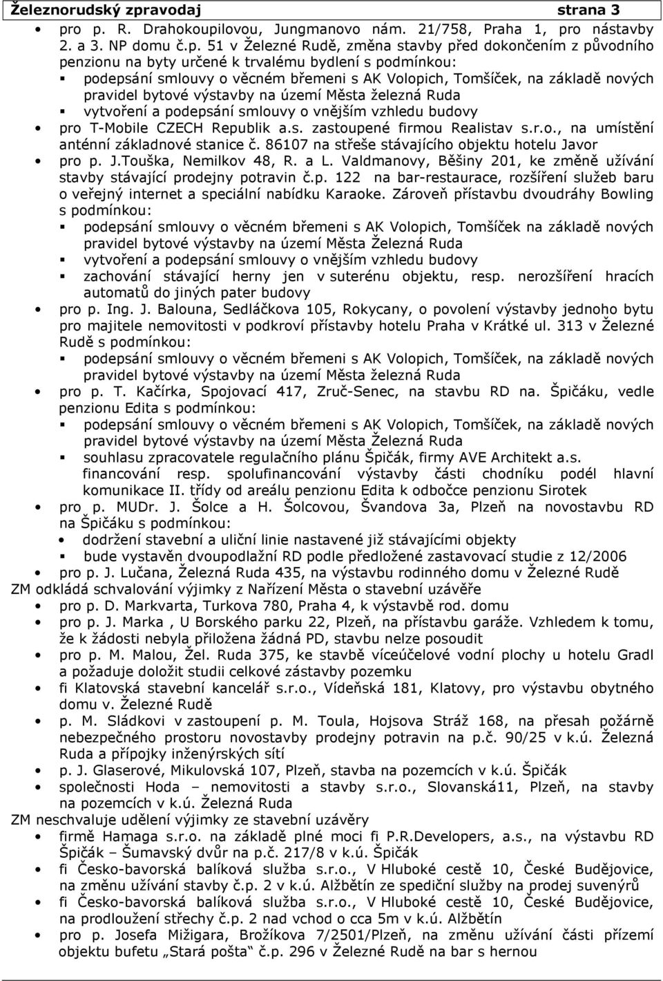 o p. R. Drahokoupilovou, Jungmanovo nám. 21/758, Praha 1, pro nástavby 2. a 3. NP domu č.p. 51 v Železné Rudě, změna stavby před dokončením z původního penzionu na byty určené k trvalému bydlení s