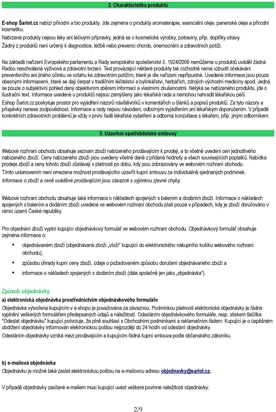 Žádný z produktů není určený k diagnostice, léčbě nebo prevenci chorob, onemocnění a zdravotních potíží. Na základě nařízení Evropského parlamentu a Rady evropského společenství č.