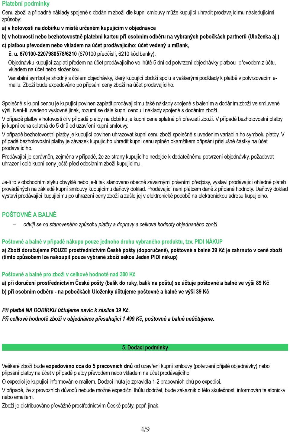 ) c) platbou převodem nebo vkladem na účet prodávajícího: účet vedený u mbank, č. u. 670100-2207980578/6210 (670100 předčíslí, 6210 kód banky).