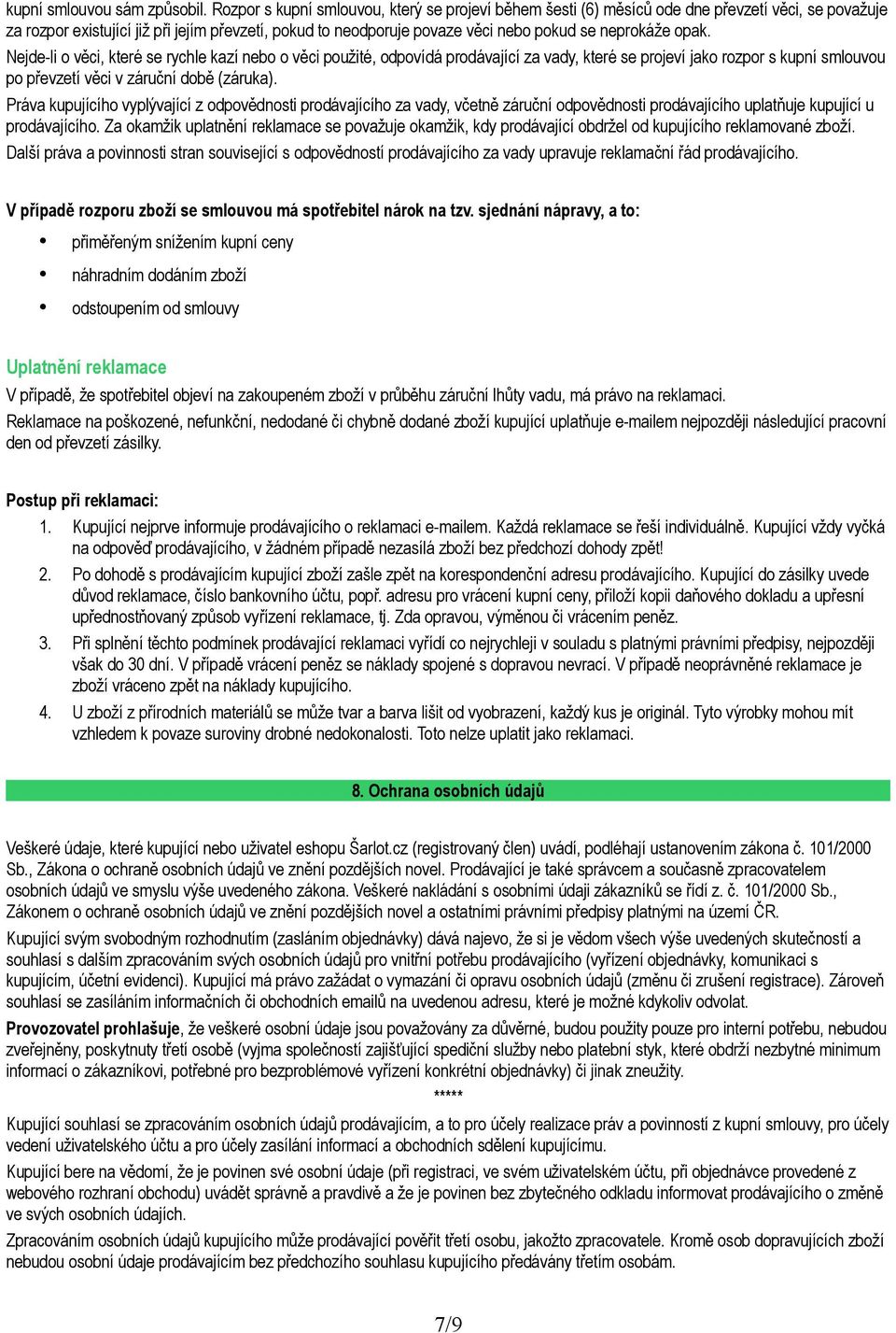 neprokáže opak. Nejde-li o věci, které se rychle kazí nebo o věci použité, odpovídá prodávající za vady, které se projeví jako rozpor s kupní smlouvou po převzetí věci v záruční době (záruka).