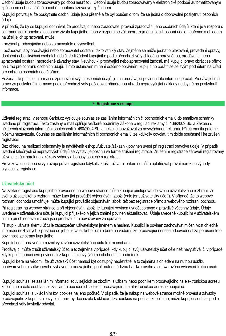 V případě, že by se kupující domníval, že prodávající nebo zpracovatel provádí zpracování jeho osobních údajů, které je v rozporu s ochranou soukromého a osobního života kupujícího nebo v rozporu se