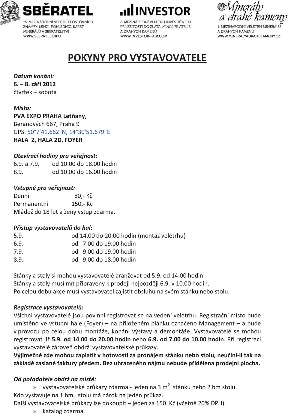 00 hodin Vstupné pro ve ejnost: Denní 80,- K Permanentní 150,- K Mládež do 18 let a ženy vstup zdarma. P ístup vystavovatel do hal: 5.9. od 14.00 do 20.00 hodin (montáž veletrhu) 6.9. od 7.00 do 19.