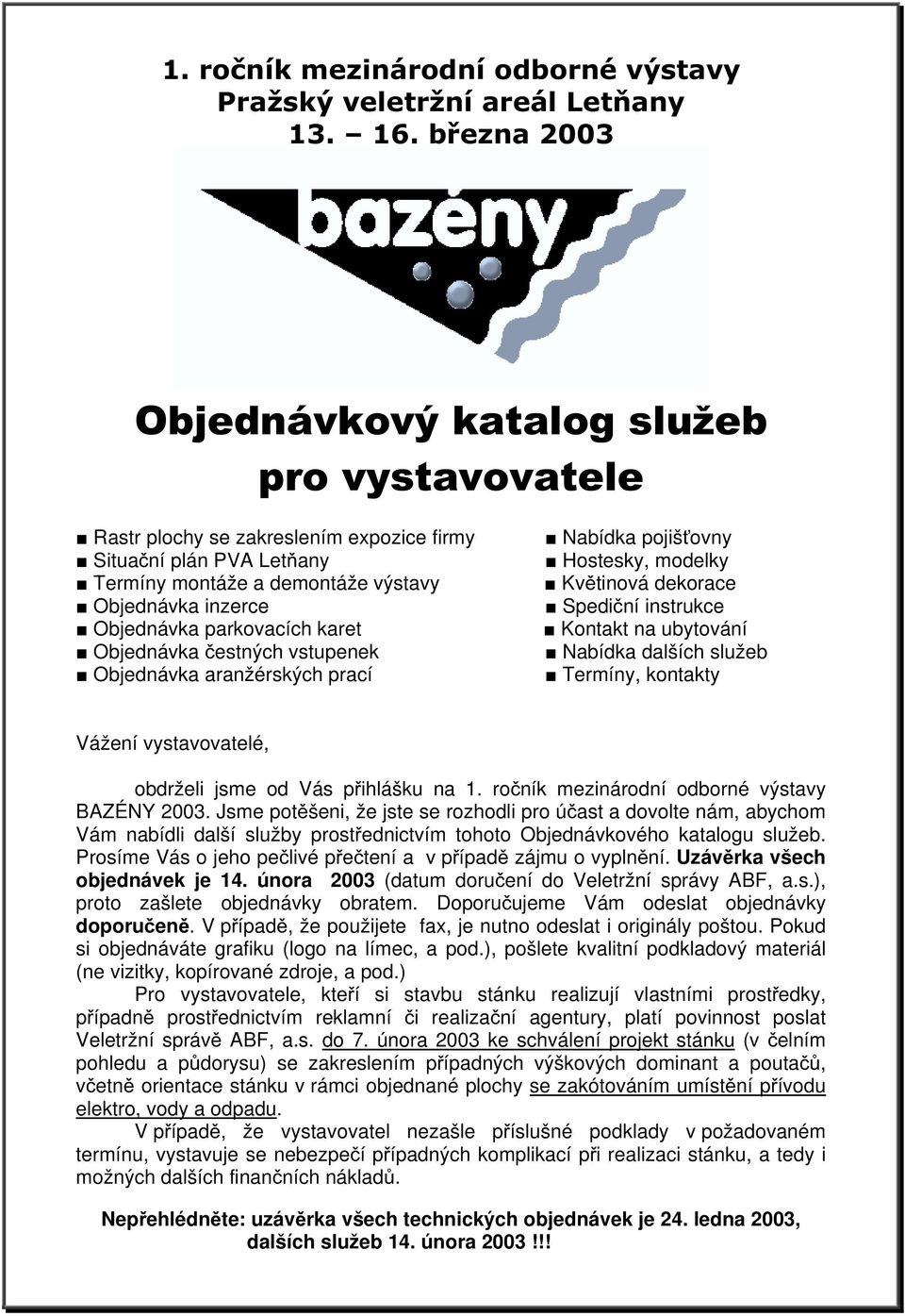 parkovacích karet Objednávka čestných vstupenek Objednávka aranžérských prací Nabídka pojišťovny Hostesky, modelky Květinová dekorace Spediční instrukce Kontakt na ubytování Nabídka dalších služeb