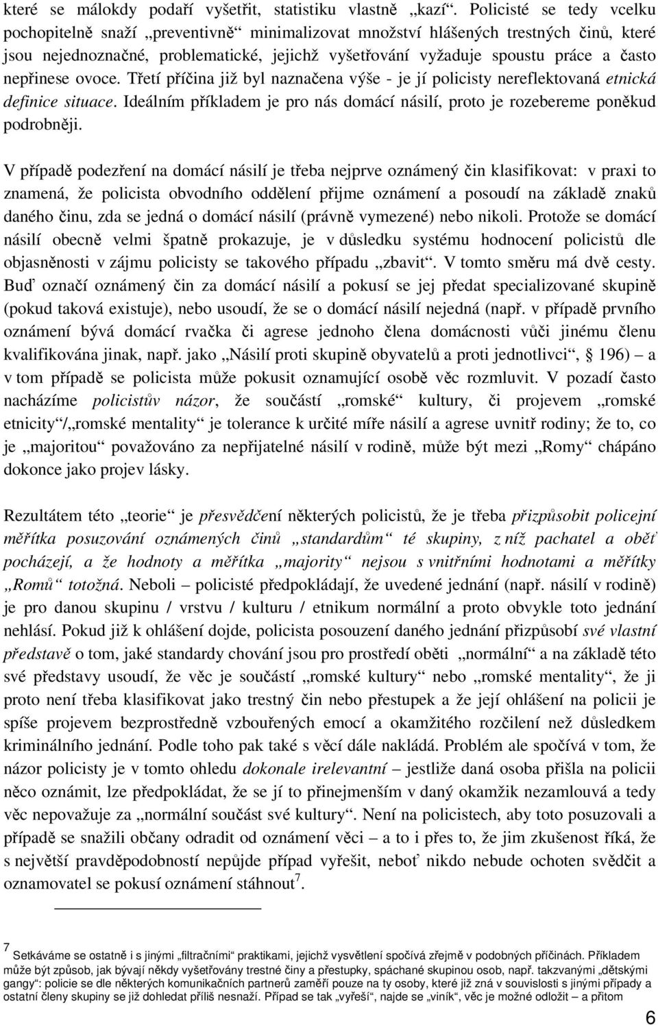 nepřinese ovoce. Třetí příčina již byl naznačena výše - je jí policisty nereflektovaná etnická definice situace. Ideálním příkladem je pro nás domácí násilí, proto je rozebereme poněkud podrobněji.