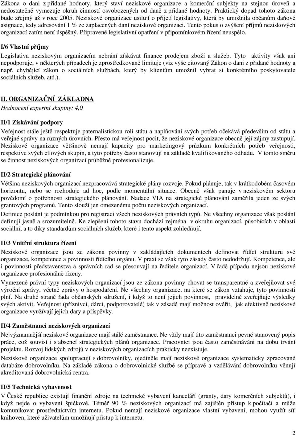 Neziskové organizace usilují o přijetí legislativy, která by umožnila občanům daňové asignace, tedy adresování 1 % ze zaplacených daní neziskové organizaci.