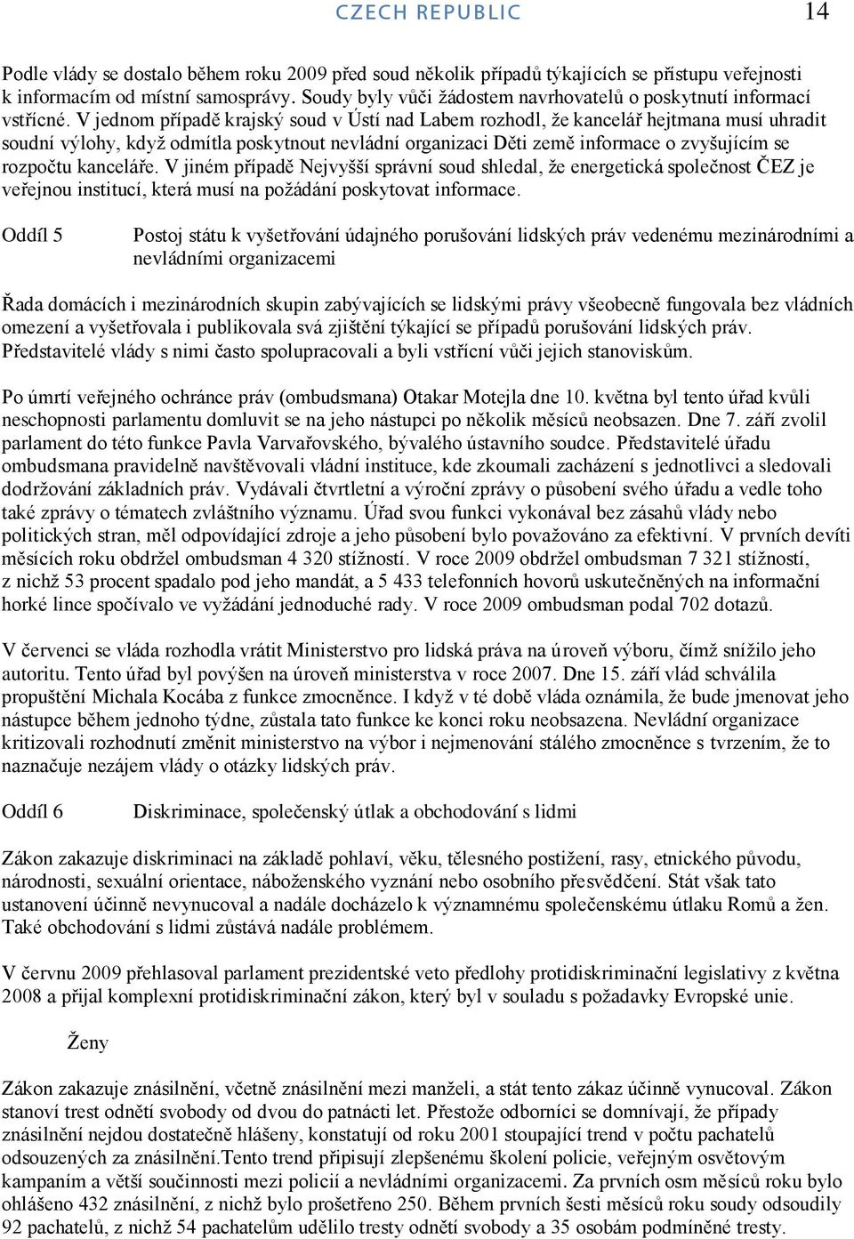 V jednom případě krajský soud v Ústí nad Labem rozhodl, ţe kancelář hejtmana musí uhradit soudní výlohy, kdyţ odmítla poskytnout nevládní organizaci Děti země informace o zvyšujícím se rozpočtu