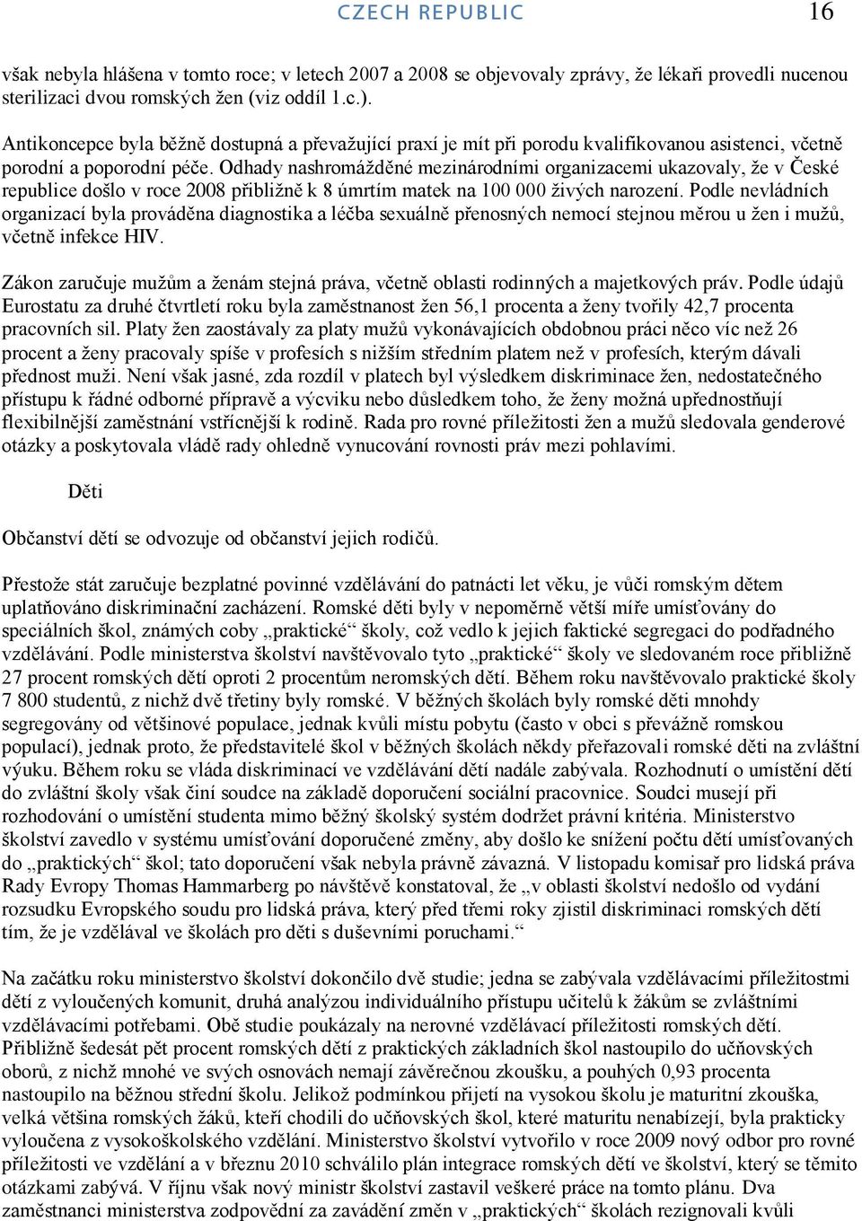 Odhady nashromáţděné mezinárodními organizacemi ukazovaly, ţe v České republice došlo v roce 2008 přibliţně k 8 úmrtím matek na 100 000 ţivých narození.