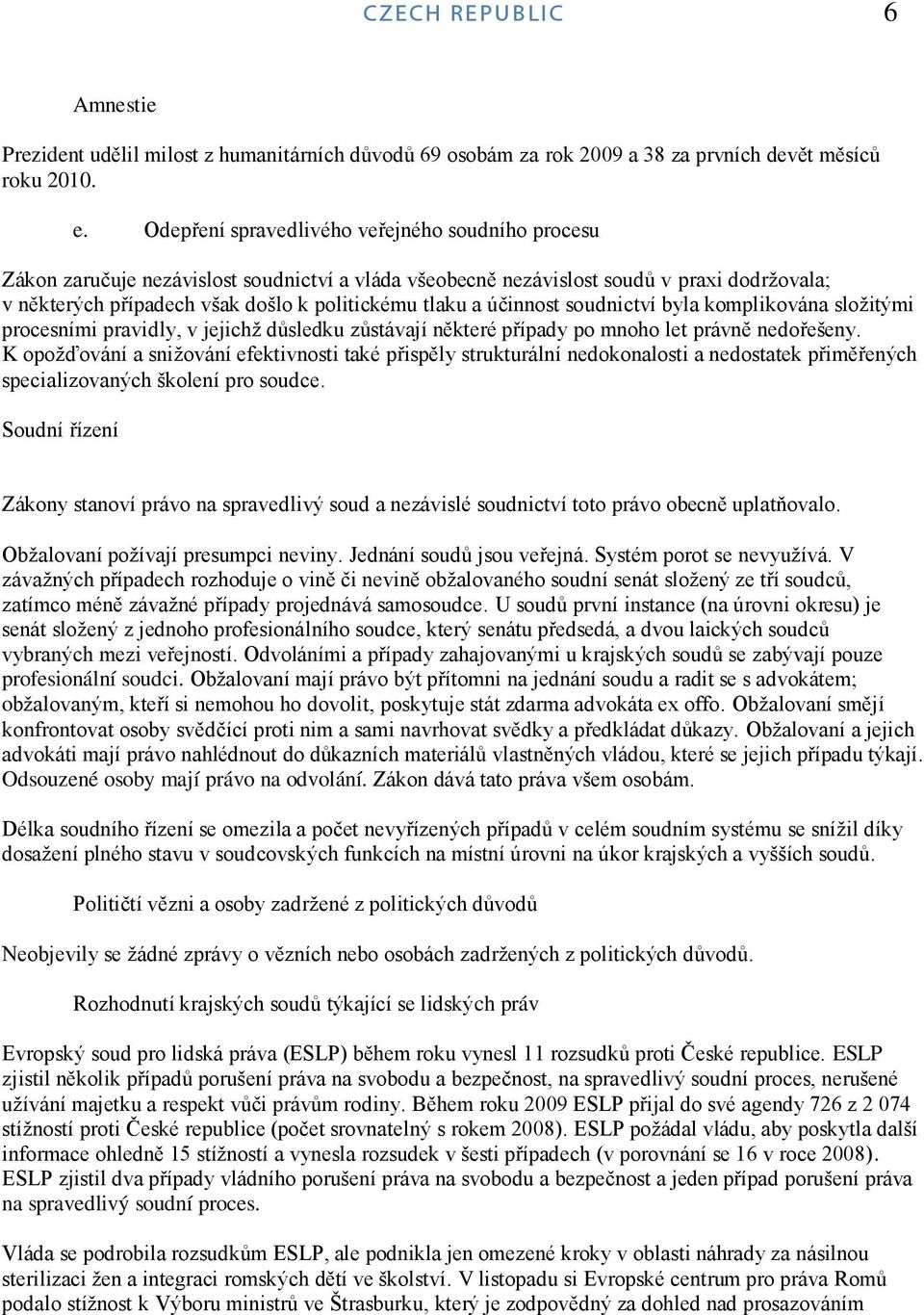 účinnost soudnictví byla komplikována sloţitými procesními pravidly, v jejichţ důsledku zůstávají některé případy po mnoho let právně nedořešeny.