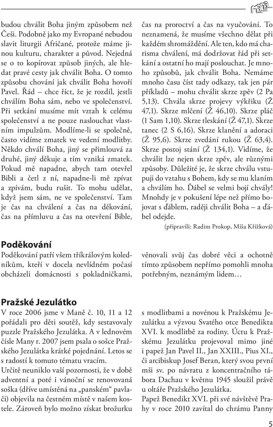 Řád chce říct, že je rozdíl, jestli chválím Boha sám, nebo ve společenství. Při setkání musíme mít vztah k celému společenství a ne pouze naslouchat vlastním impulzům.