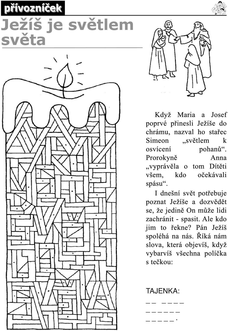 I dnešní svět potřebuje poznat Ježíše a dozvědět se, že jedině On může lidi zachránit - spasit.