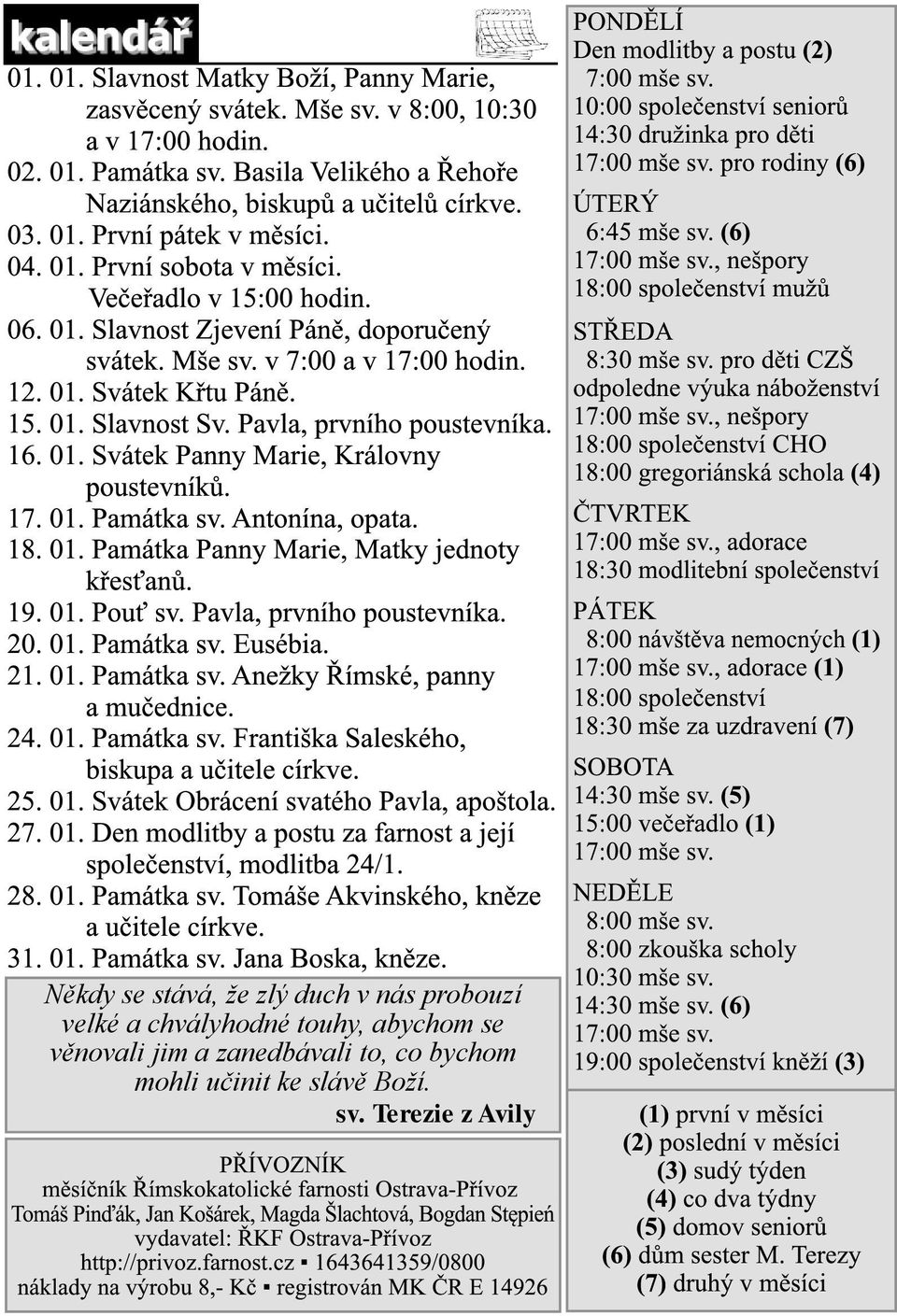 Pavla, prvního poustevníka. 16. 01. Svátek Panny Marie, Královny poustevníků. 17. 01. Památka sv. Antonína, opata. 18. 01. Památka Panny Marie, Matky jednoty křesťanů. 19. 01. Pouť sv.