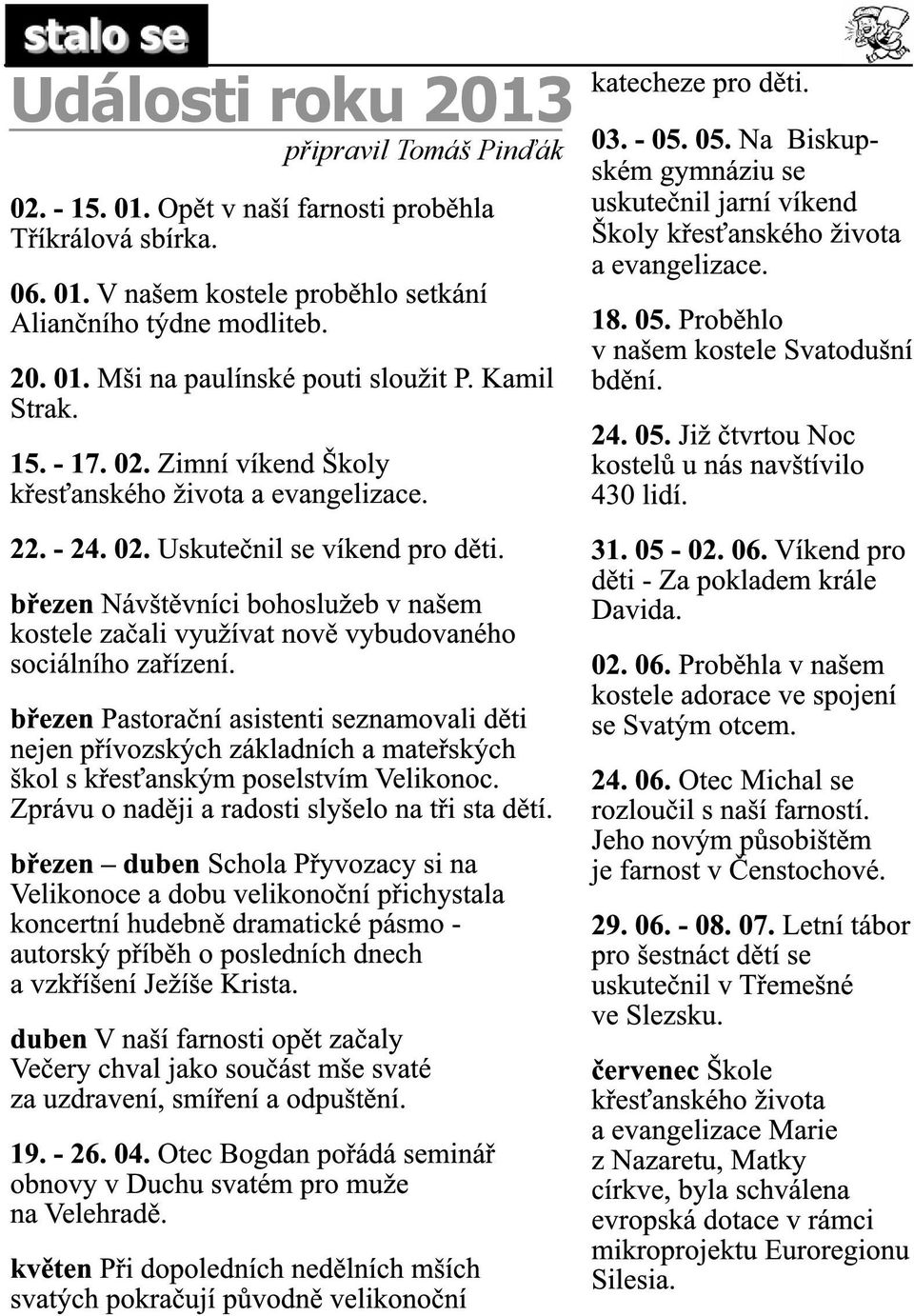 v našem kostele Svatodušní 20. 01. Mši na paulínské pouti sloužit P. Kamil bdění. Strak. 24. 05. Již čtvrtou Noc 15. - 17. 02.