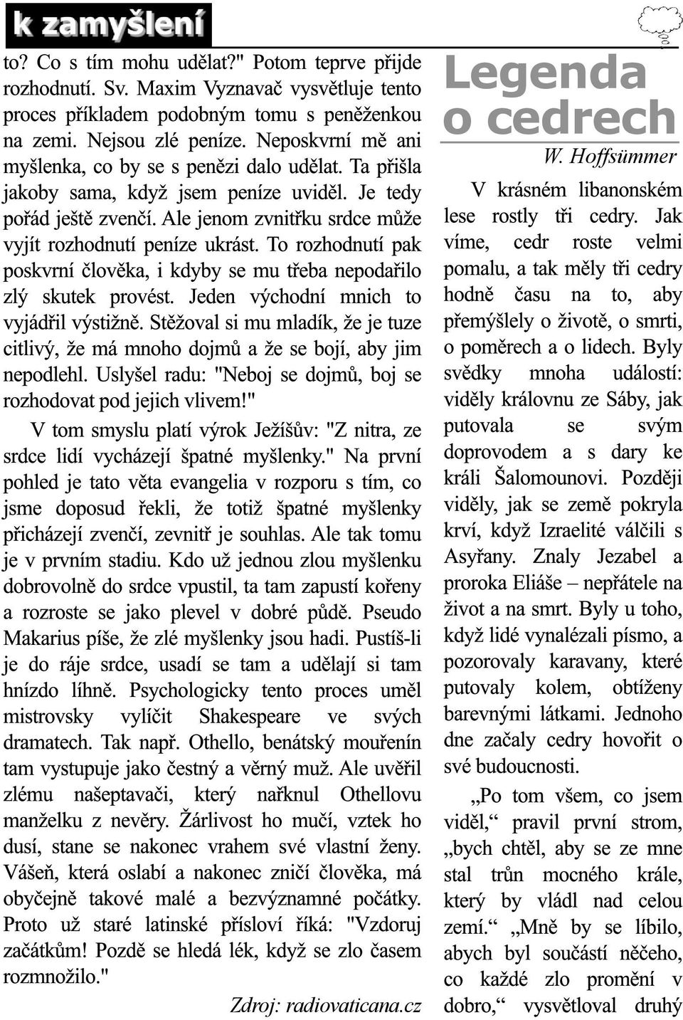 To rozhodnutí pak poskvrní člověka, i kdyby se mu třeba nepodařilo zlý skutek provést. Jeden východní mnich to vyjádřil výstižně.