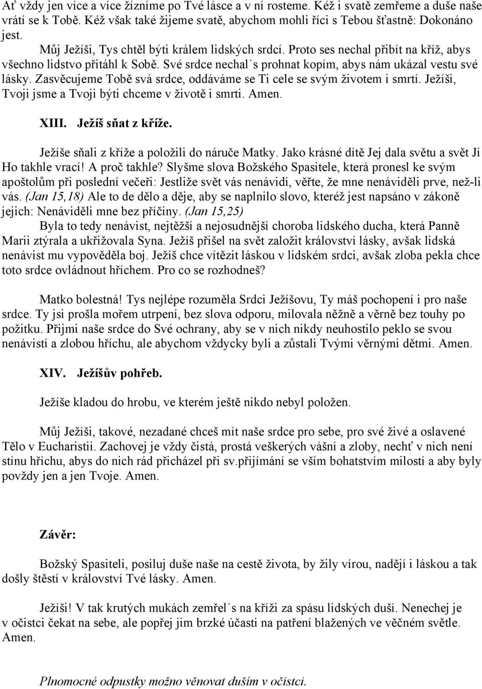 Zasvěcujeme Tobě svá srdce, oddáváme se Ti cele se svým životem i smrtí. Ježíši, Tvoji jsme a Tvoji býti chceme v životě i smrti. Amen. XIII. Ježíš sňat z kříže.